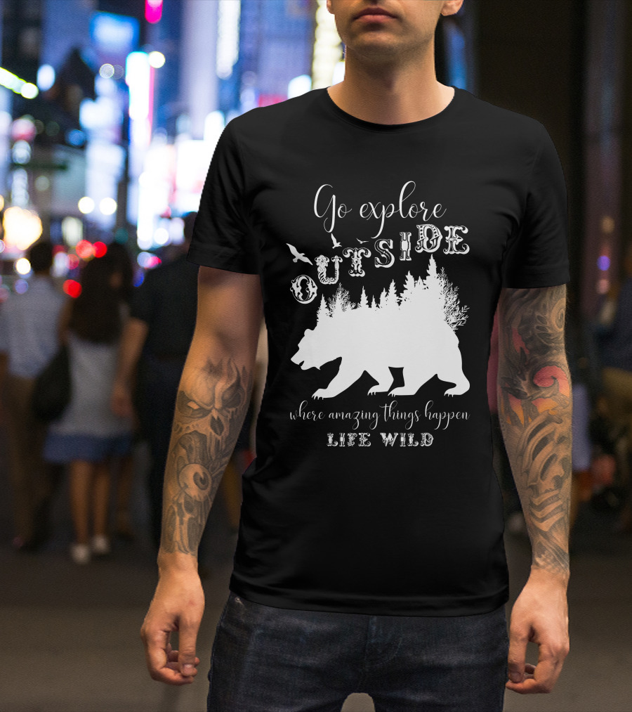 Go Explore Outside Where Amazing Things Happen Life Wild T-Shirt