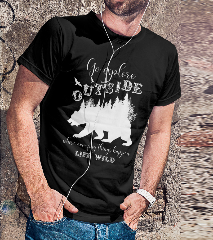 Go Explore Outside Where Amazing Things Happen Life Wild T-Shirt