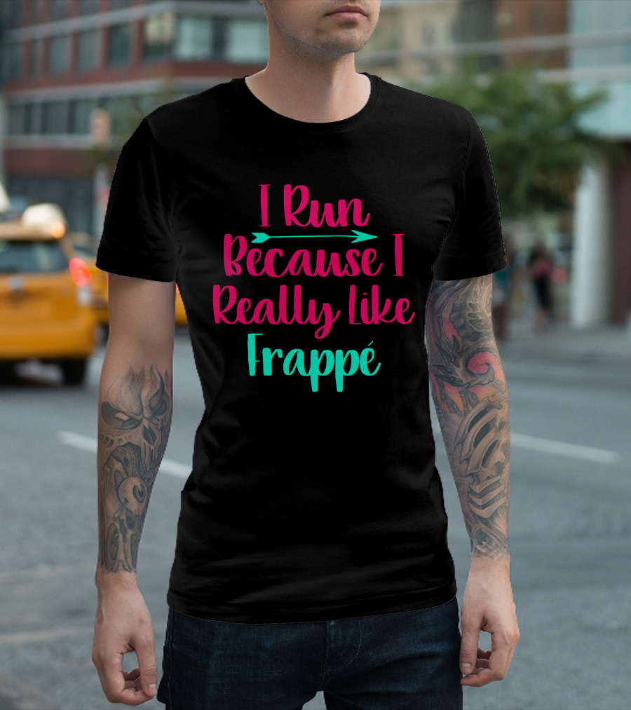 I Run Because I Really Like Frappé Frappe Funny Coffee Lover T-Shirt