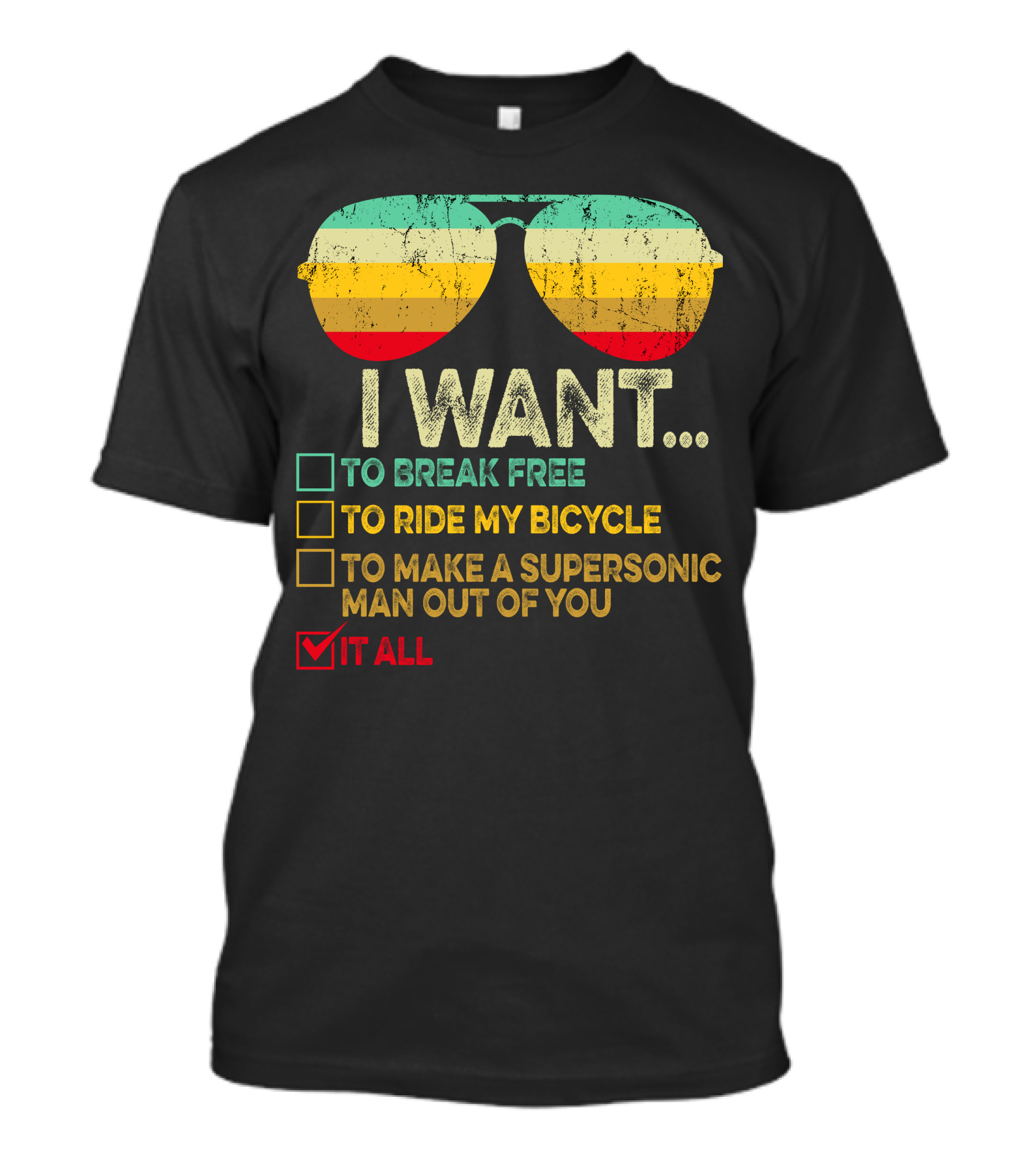 I Want To Break Free Ride My Bicycle Make A Supersonic Man Out Of You Want It All Sunglasses T-Shirt