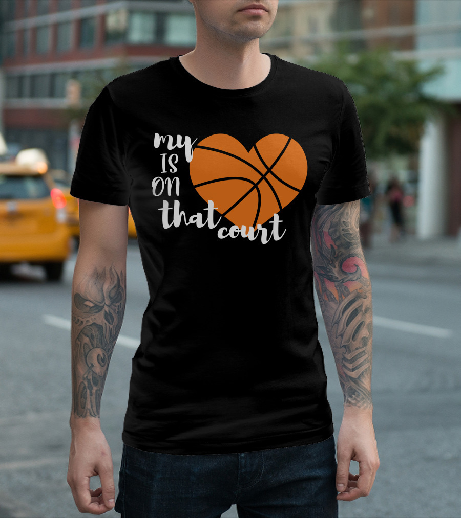 My Heart Is On That Court Basketball T-Shirt