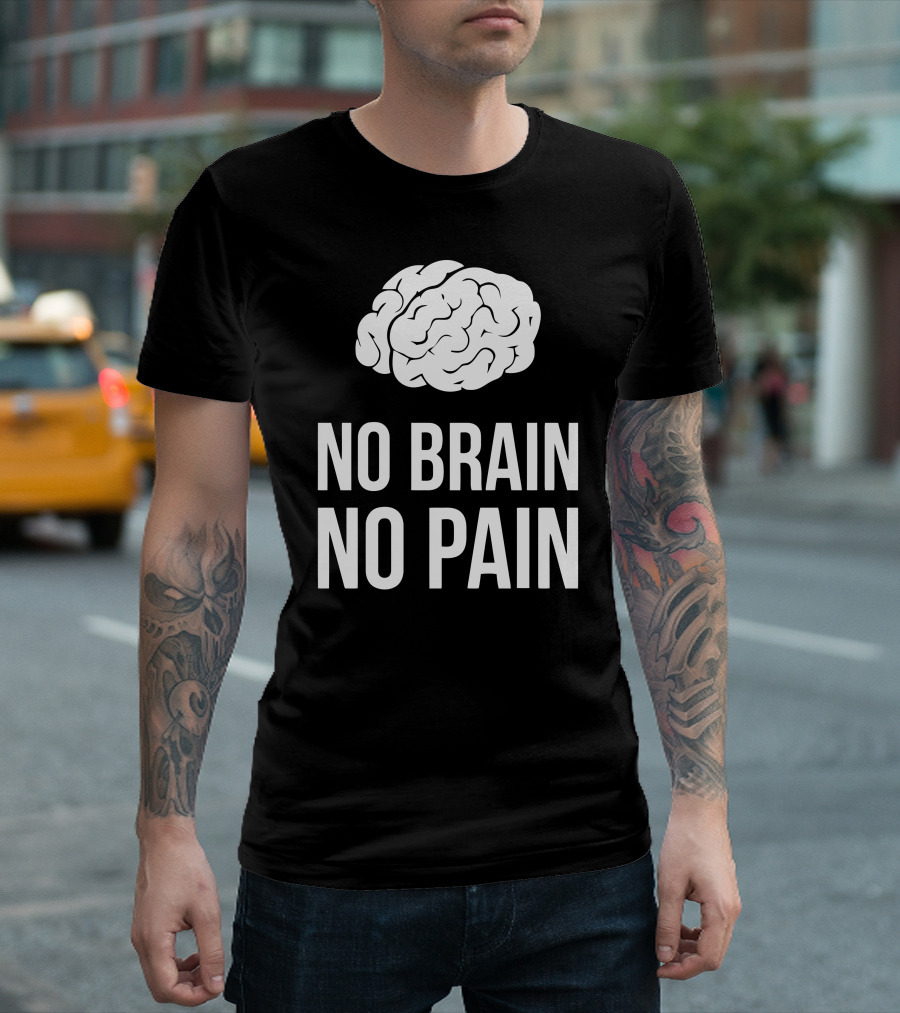 No Brain No Pain Brain Graphic Humor T-Shirt
