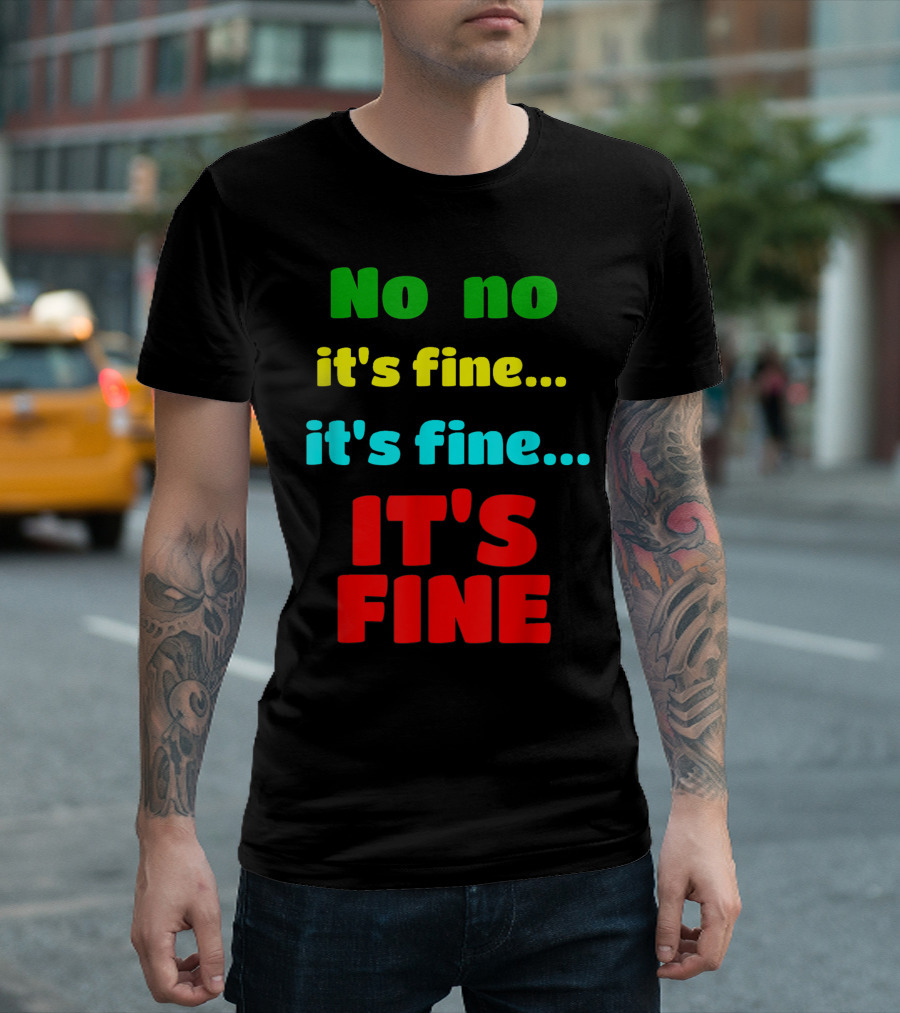 No No It's Fine It's Fine IT'S FINE T-Shirt