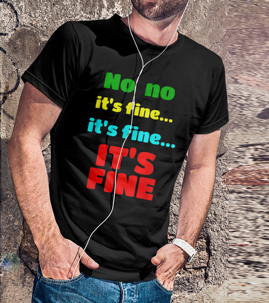 No No It's Fine It's Fine IT'S FINE T-Shirt