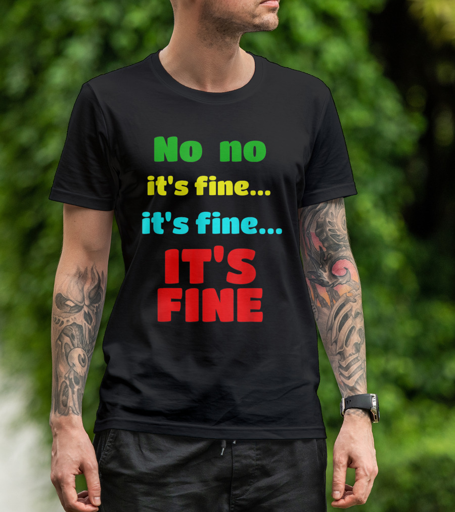 No No It's Fine It's Fine IT'S FINE T-Shirt