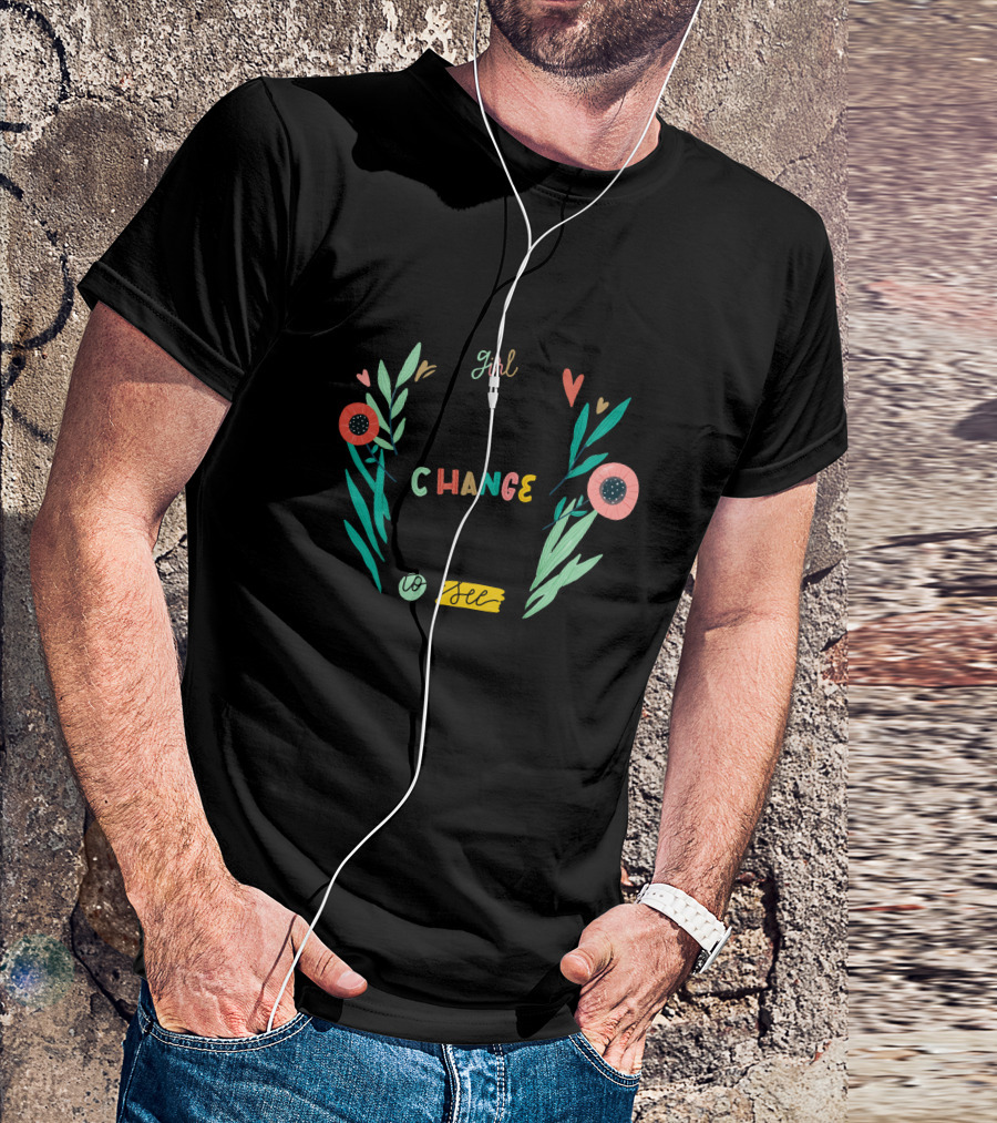 Girl Be The Change You Want To See T-Shirt