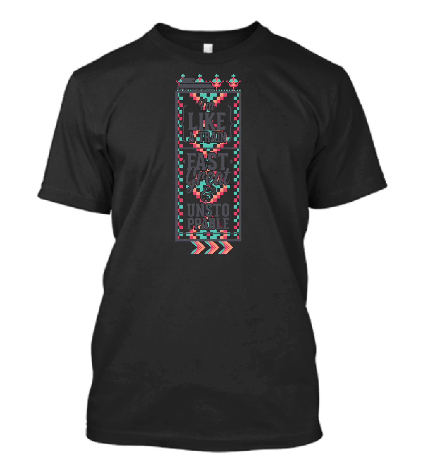 I'm Like A Train Fast Great And Unstoppable T-Shirt
