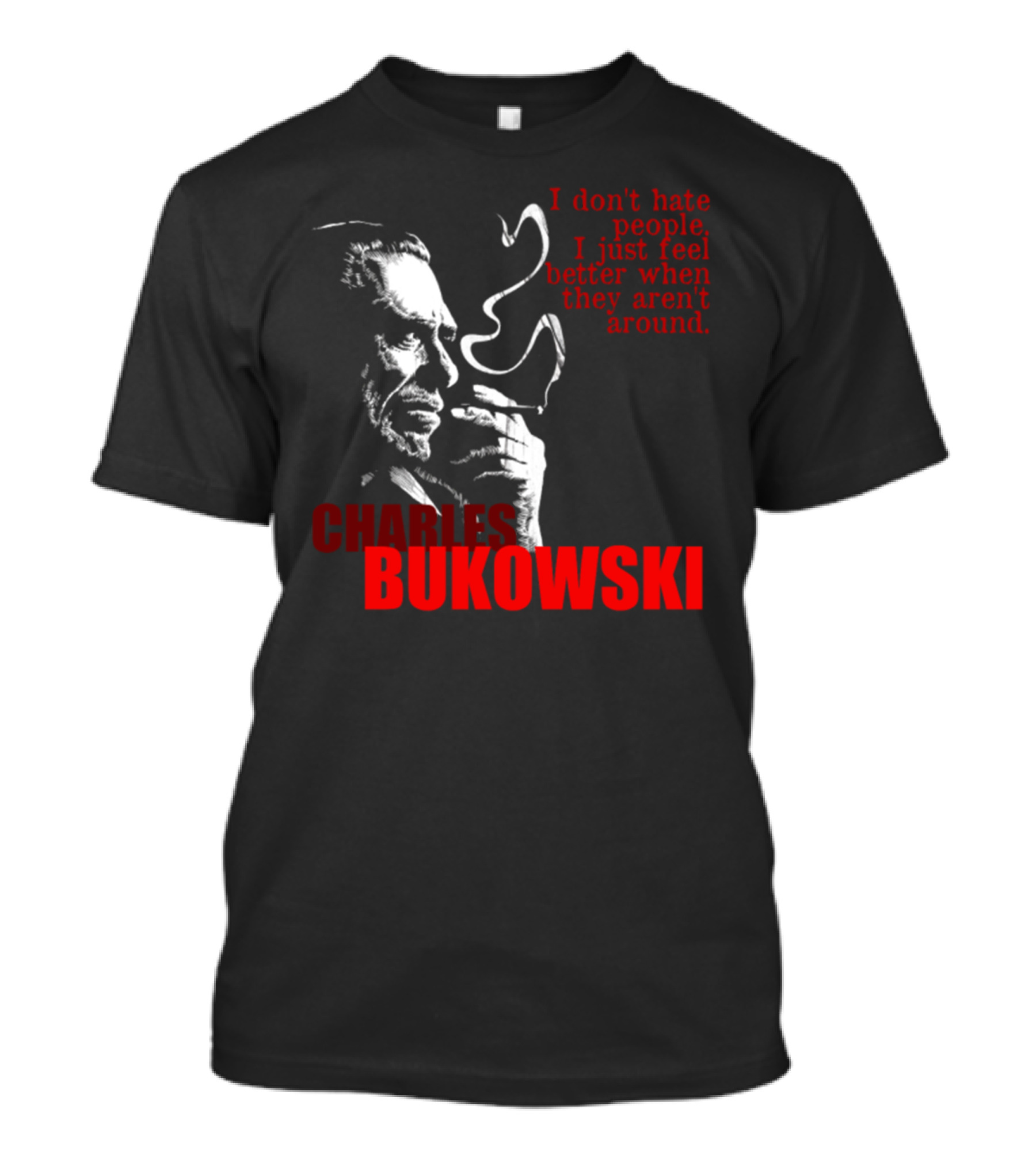 CHARLES BUKOWSKI I Don't Hate People I Just Feel Better When They Aren't Around T-Shirt