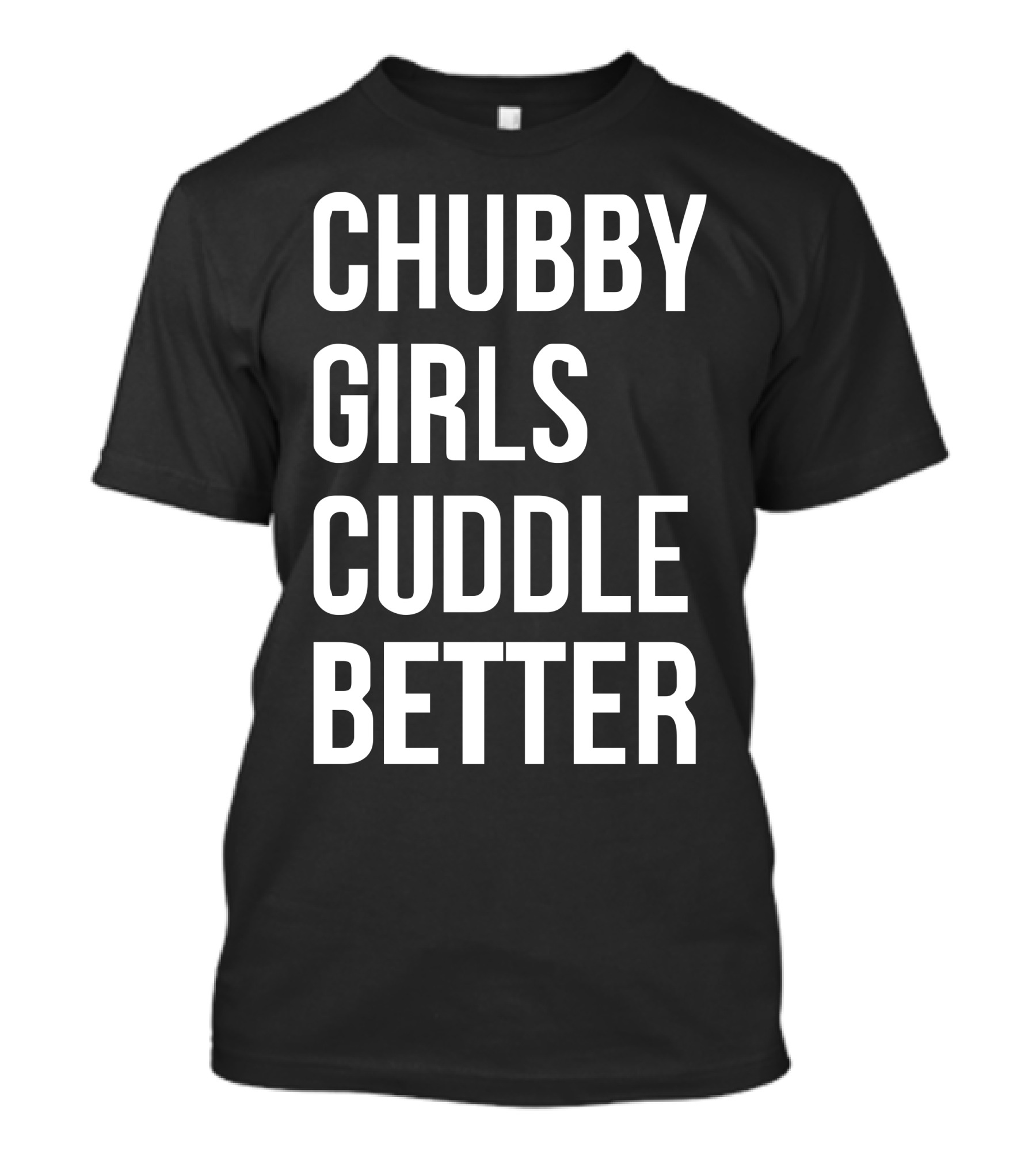 Chubby Girls Cuddle Better T-Shirt