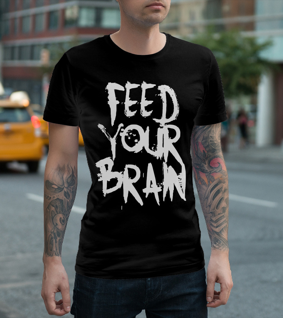 FEED YOUR BRAIN Be Smart T-Shirt
