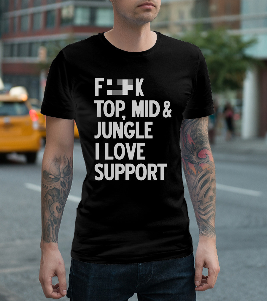 Fxxk Top Mid Jungle I Love Support Gaming Humorous T-Shirt
