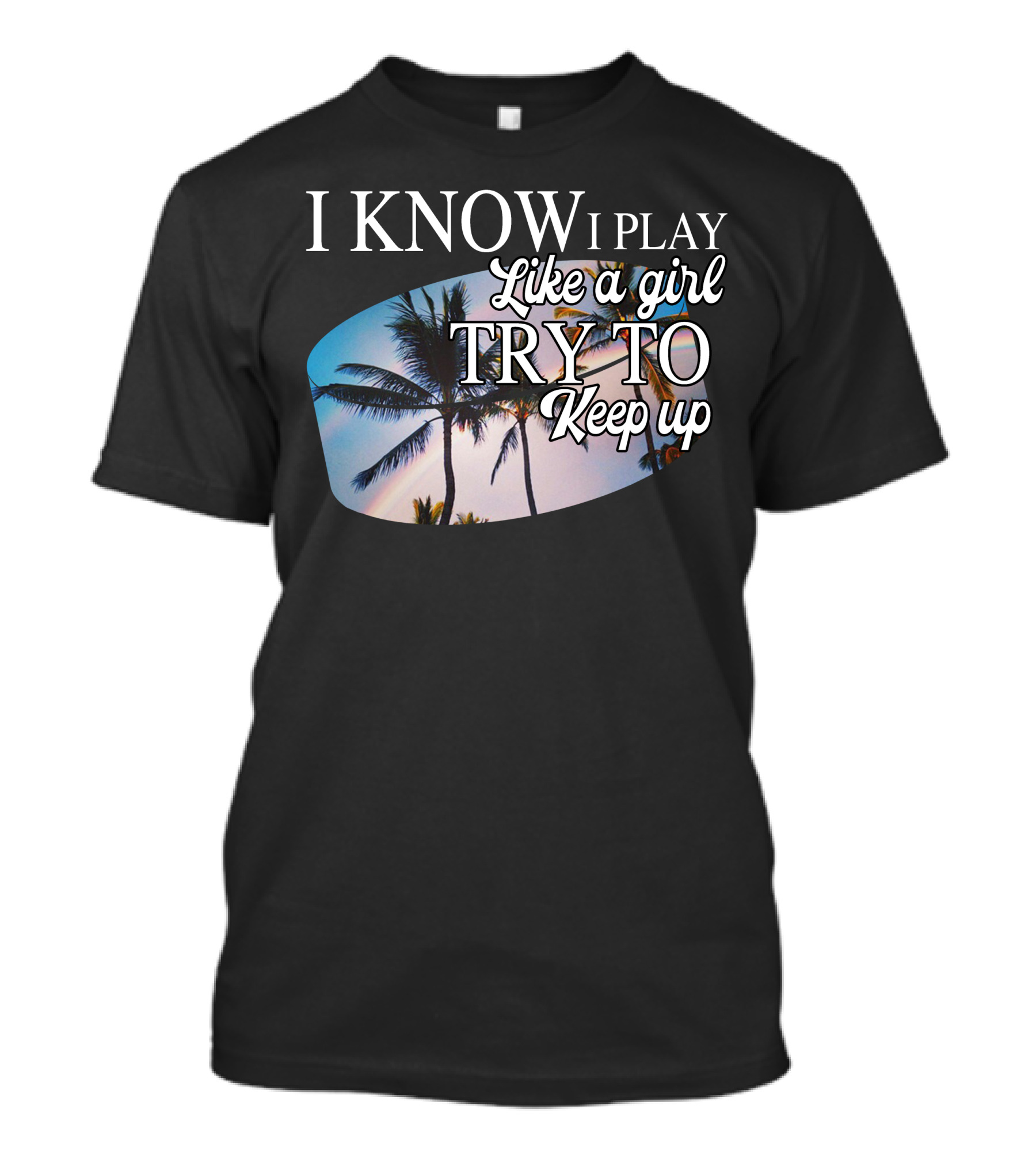 I Know I Play Like A Girl Try To Keep Up Palm Trees Sunset T-Shirt