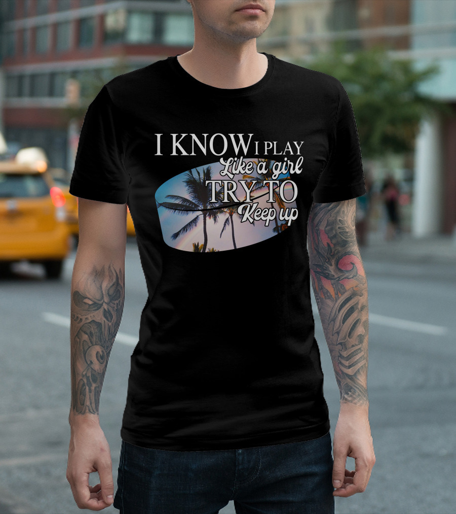 I Know I Play Like A Girl Try To Keep Up Palm Trees Sunset T-Shirt
