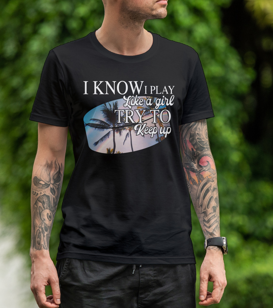 I Know I Play Like A Girl Try To Keep Up Palm Trees Sunset T-Shirt