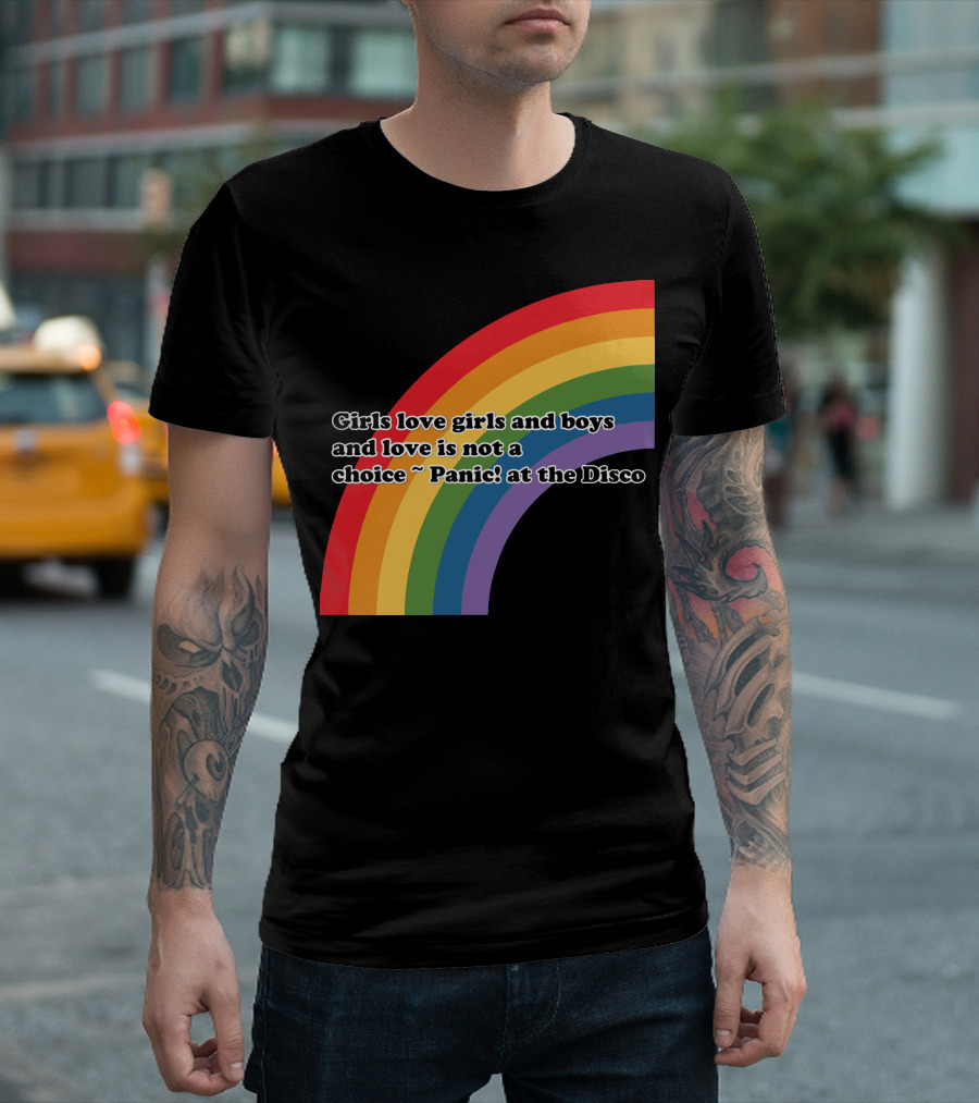 Girls Love Girls And Boys Love Is Not A Choice Panic At The Disco Rainbow T-Shirt
