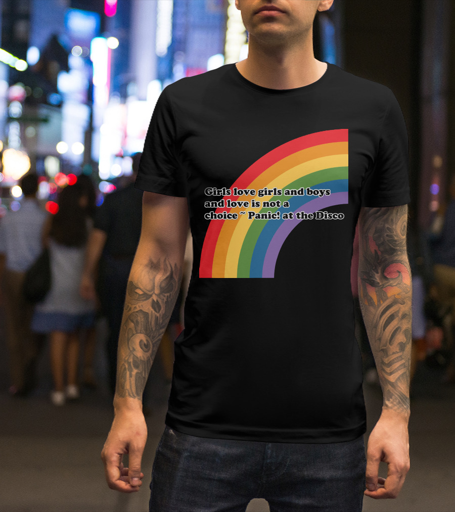 Girls Love Girls And Boys Love Is Not A Choice Panic At The Disco Rainbow T-Shirt