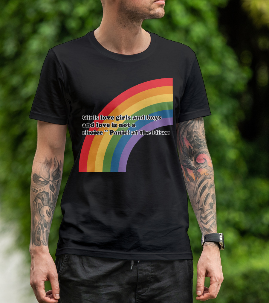 Girls Love Girls And Boys Love Is Not A Choice Panic At The Disco Rainbow T-Shirt
