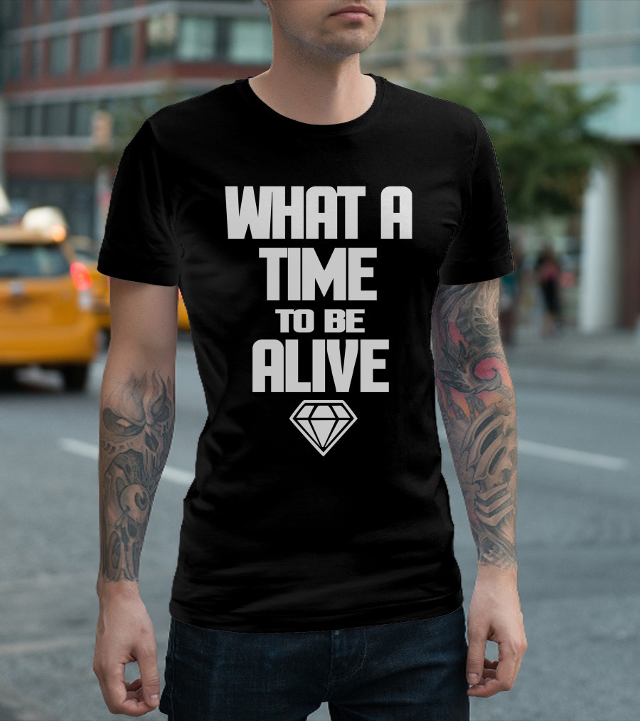 What A Time To Be Alive Diamond T-Shirt