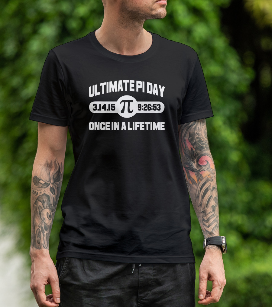 Ultimate Pi Day 3.14.15 9:26:53 Once In A Lifetime T-Shirt