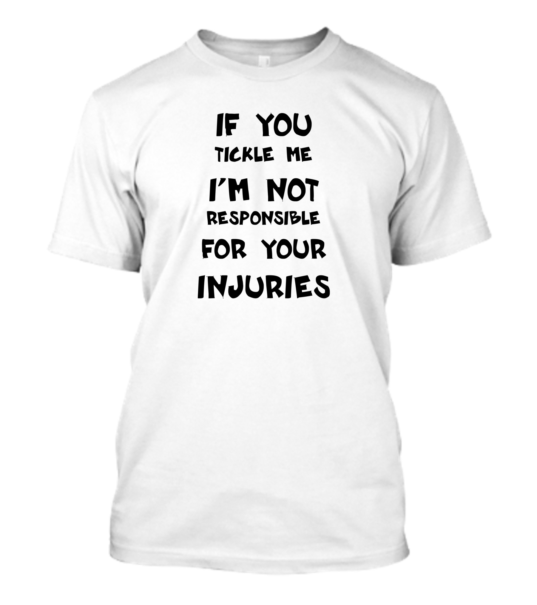 If You Tickle Me I'm Not Responsible For Your Injuries T-Shirt