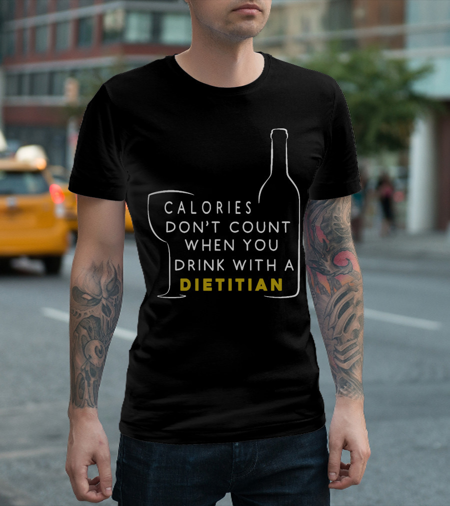 Calories Don't Count When You Drink with a Dietitian T-Shirt