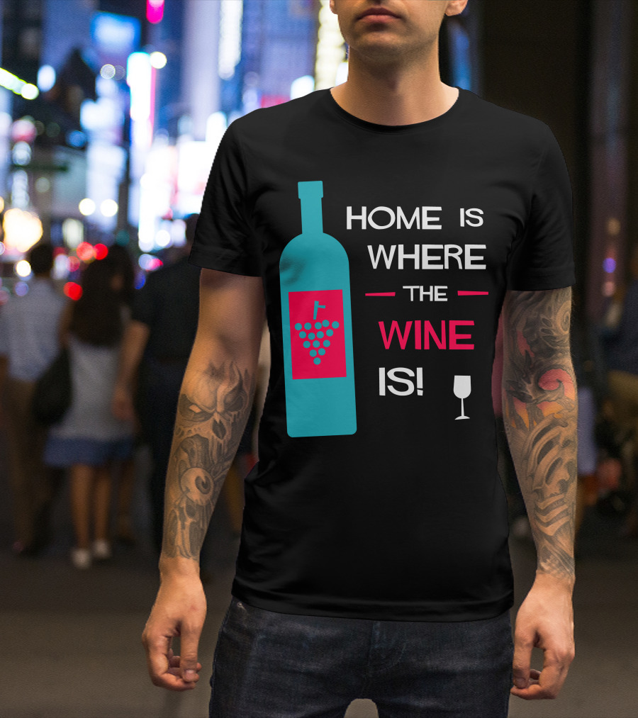 HOME IS WHERE THE WINE IS BOTTLE AND GLASS T-Shirt