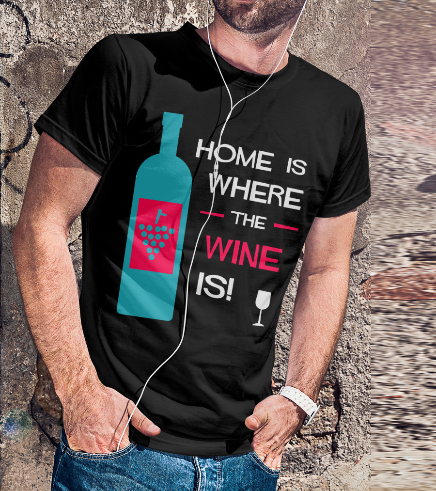 HOME IS WHERE THE WINE IS BOTTLE AND GLASS T-Shirt