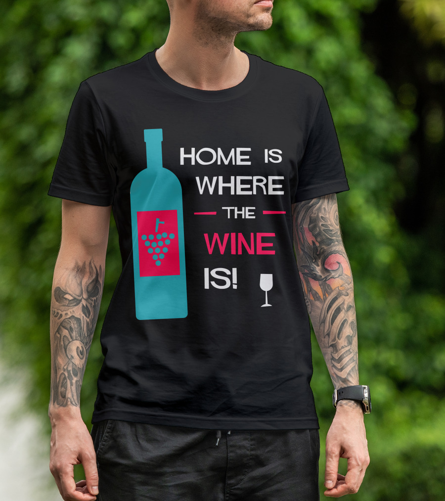 HOME IS WHERE THE WINE IS BOTTLE AND GLASS T-Shirt