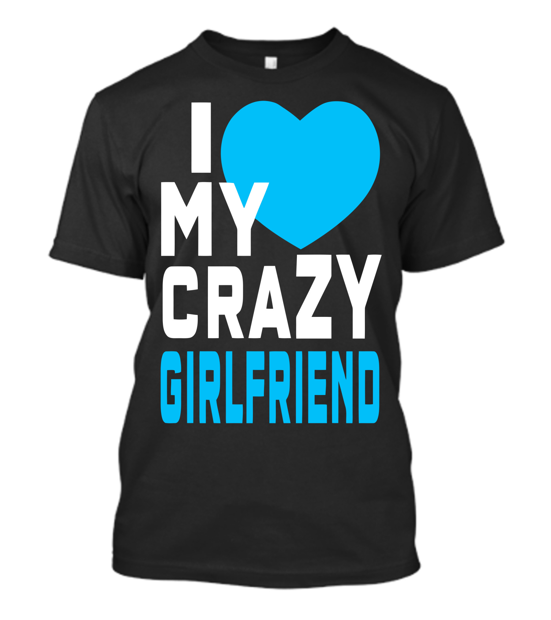 I Love My Heart Crazy Girlfriend T-Shirt