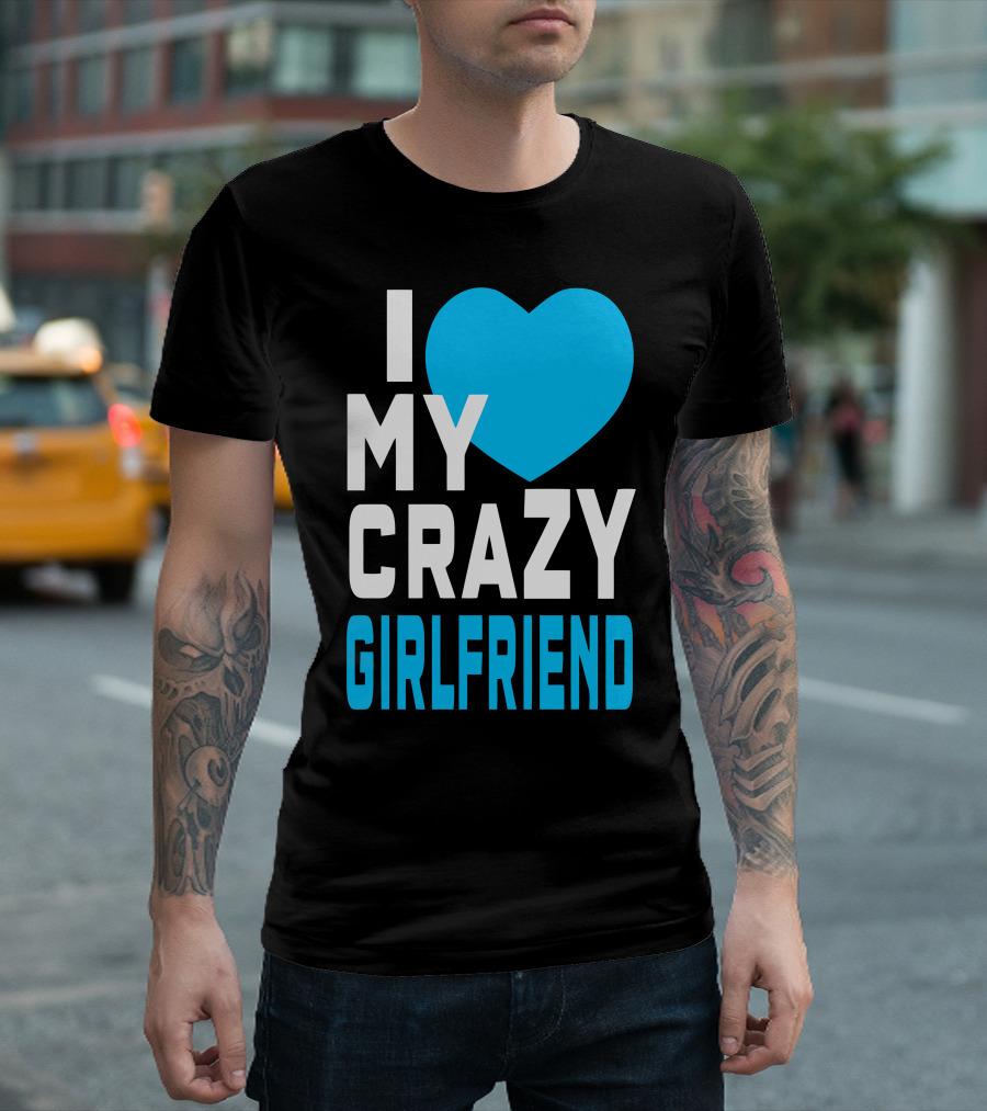 I Love My Heart Crazy Girlfriend T-Shirt