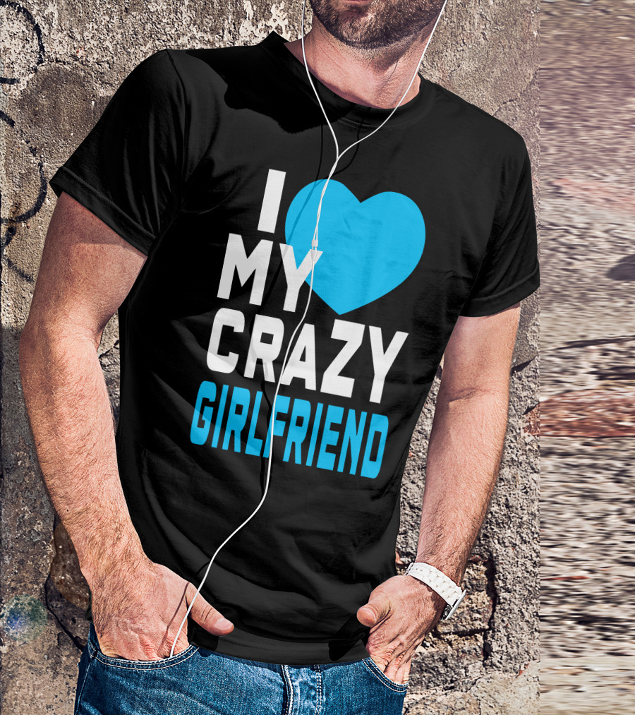 I Love My Heart Crazy Girlfriend T-Shirt