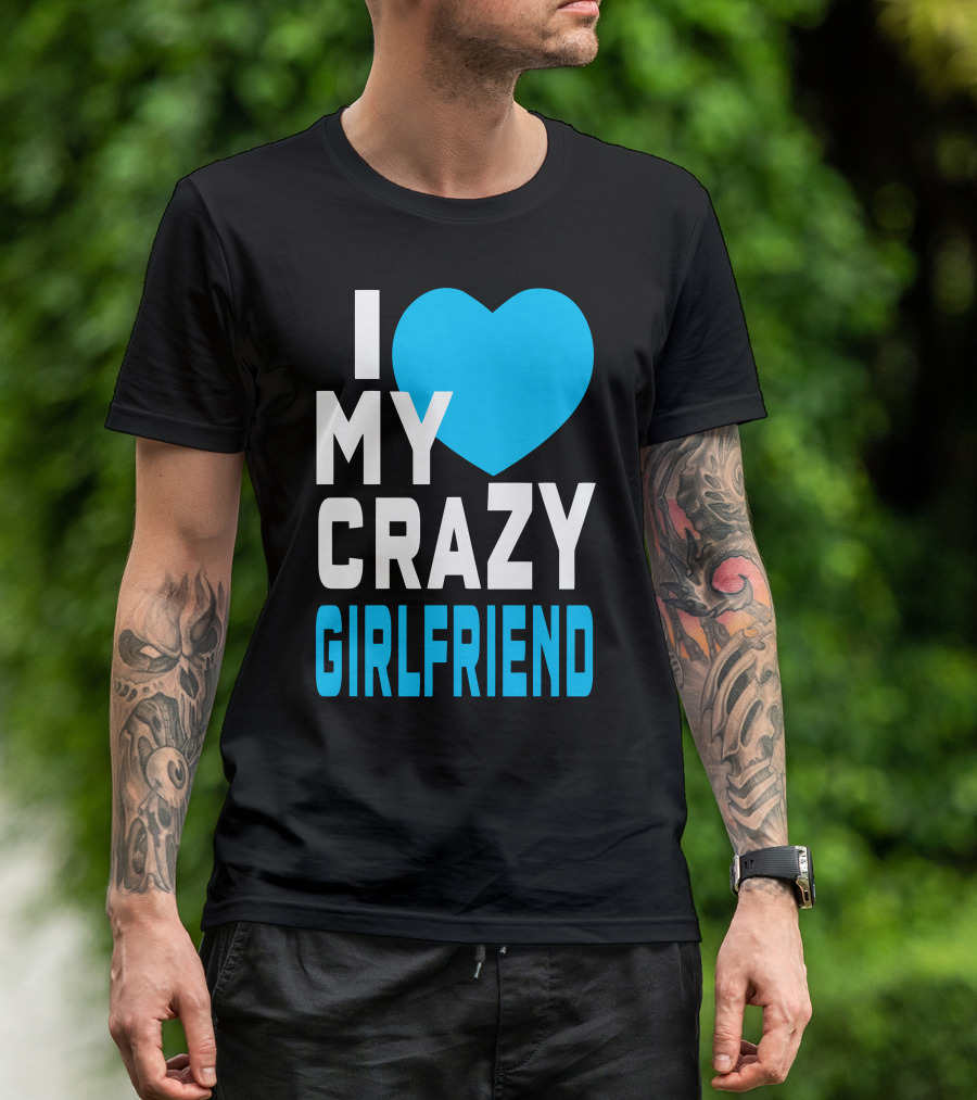 I Love My Heart Crazy Girlfriend T-Shirt