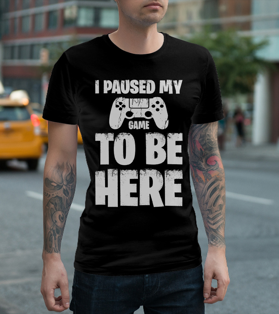 I Paused My Game Controller To Be Here T-Shirt