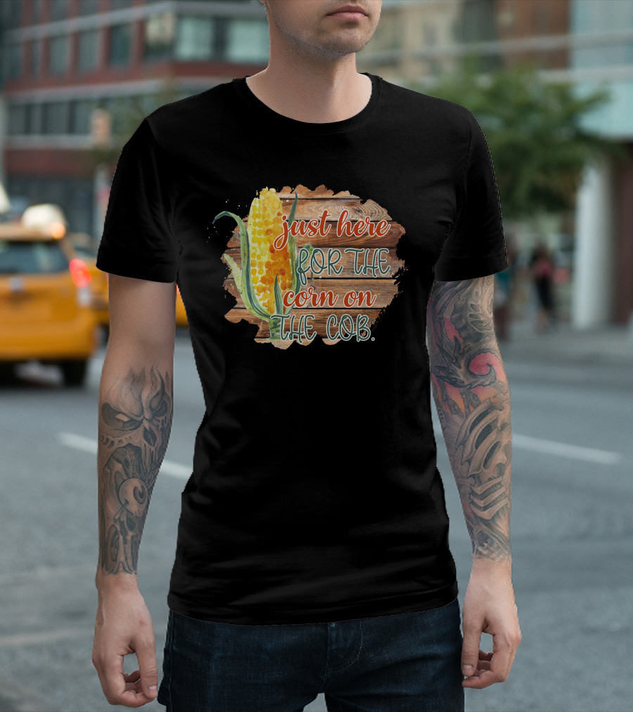 Just Here For The Corn On The Cob Festival Celebration Rustic Farm Style Garden Party T-Shirt