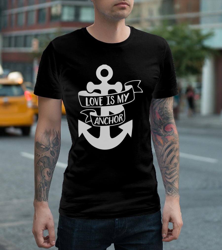 LOVE IS MY ANCHOR T-Shirt