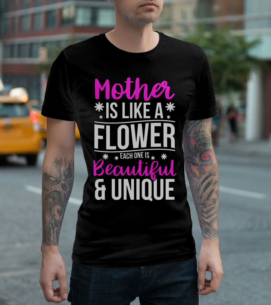 Mother Is Like A Flower Each One Is Beautiful And Unique T-Shirt