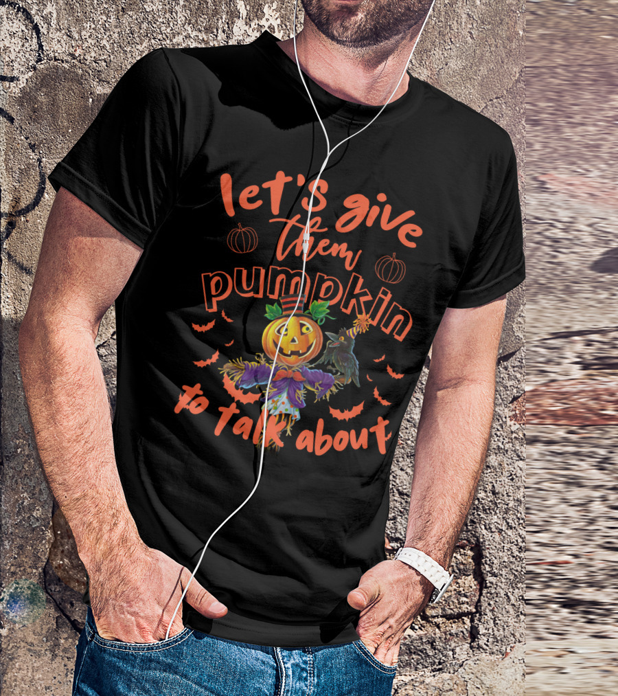 Let's Give Them Pumpkin To Talk About Halloween Scarecrow Jack-o'-Lantern With Bats T-Shirt