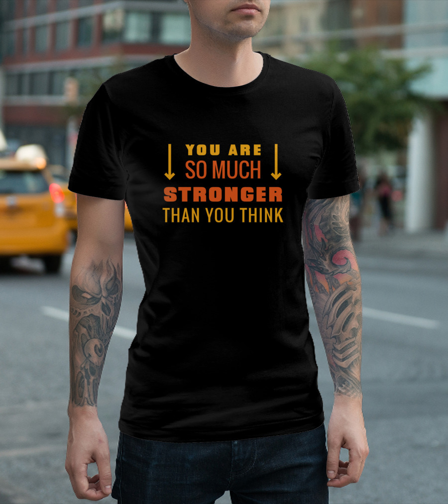 You Are So Much Stronger Than You Think Arrows Downward Motivational Message T-Shirt