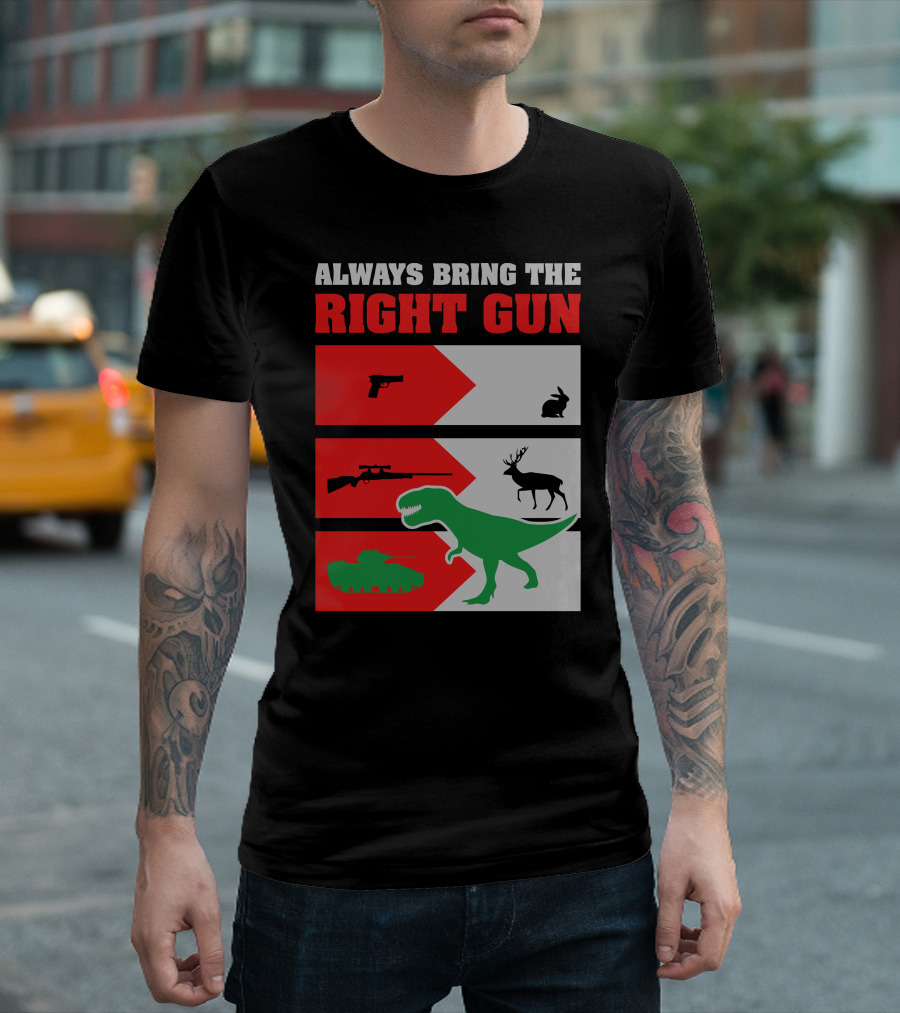 ALWAYS BRING THE RIGHT GUN Gun Rabbit Deer Tank Dinosaur T-Shirt