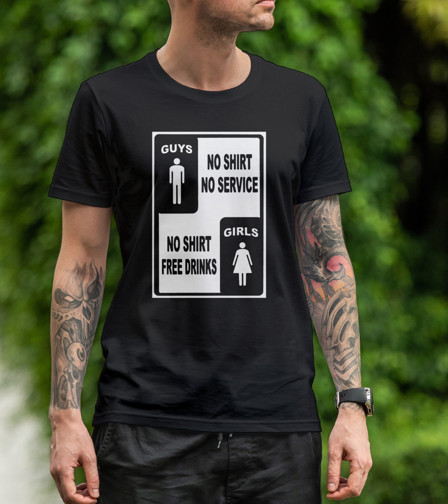 GUYS NO SHIRT NO SERVICE GIRLS NO SHIRT FREE DRINKS T-Shirt