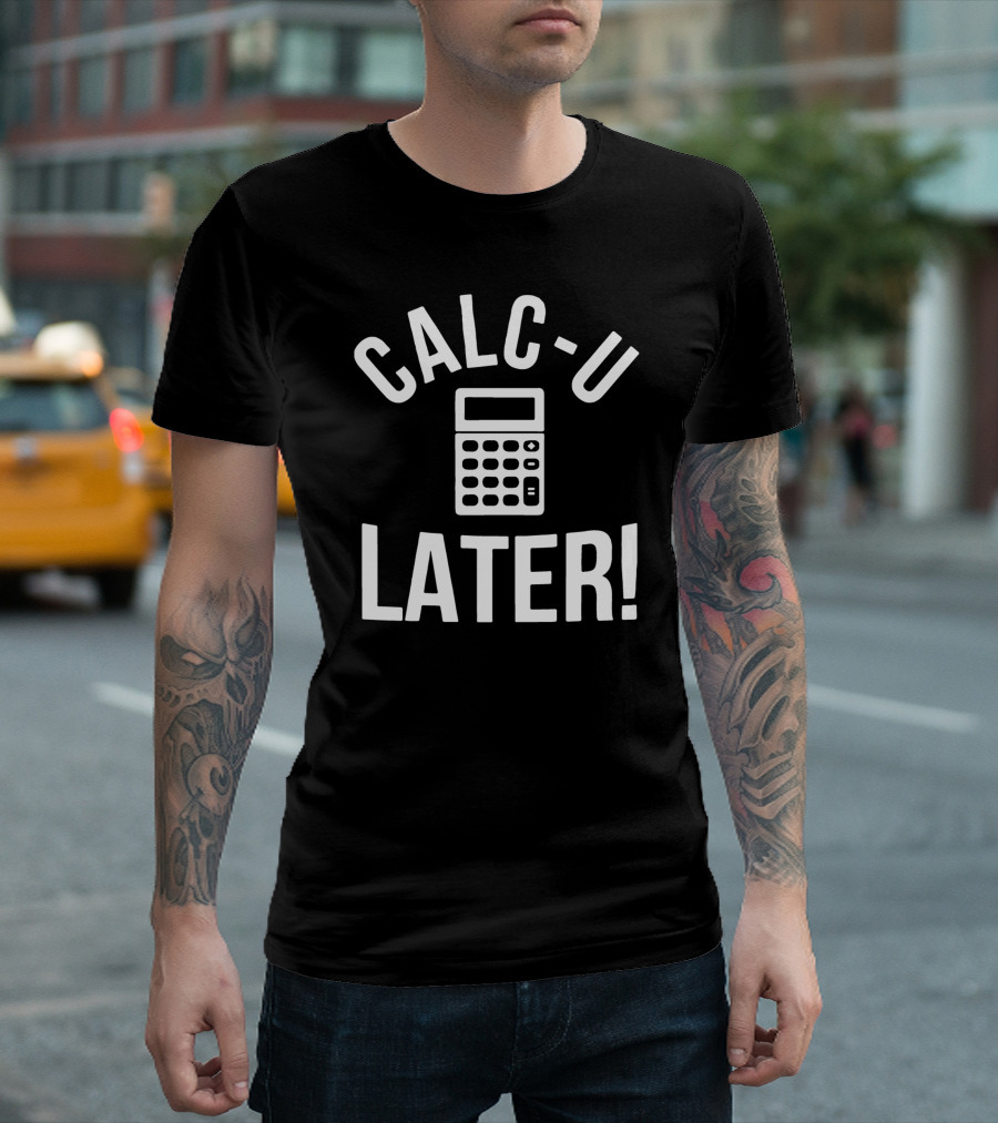 Calc U Later Funny Accountant Calculator Joke T-Shirt