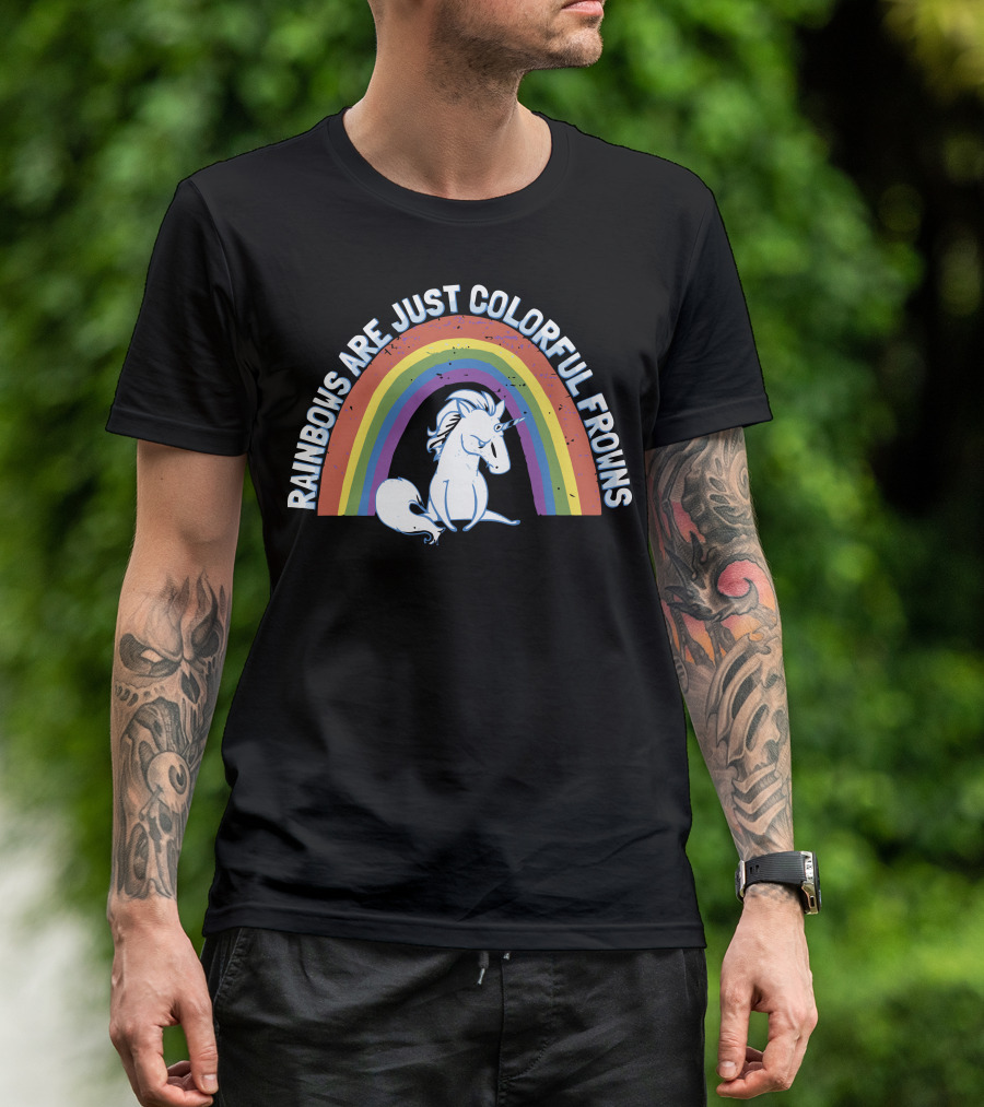 Rainbows Are Just Colorful Frowns Unicorn T-Shirt