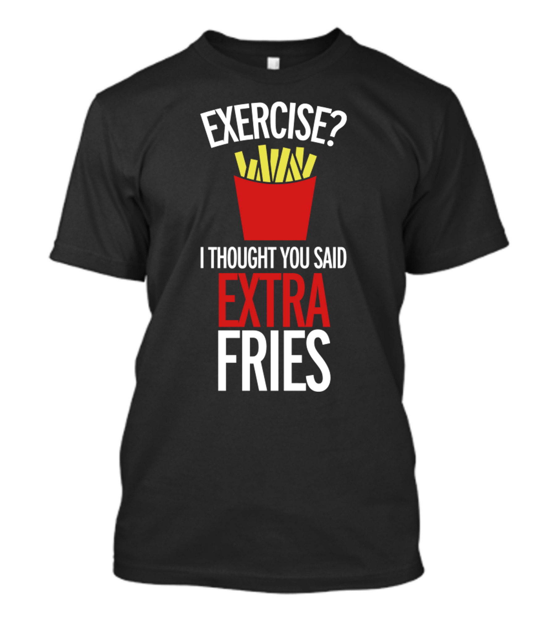 Exercise? I Thought You Said Extra Fries T-Shirt