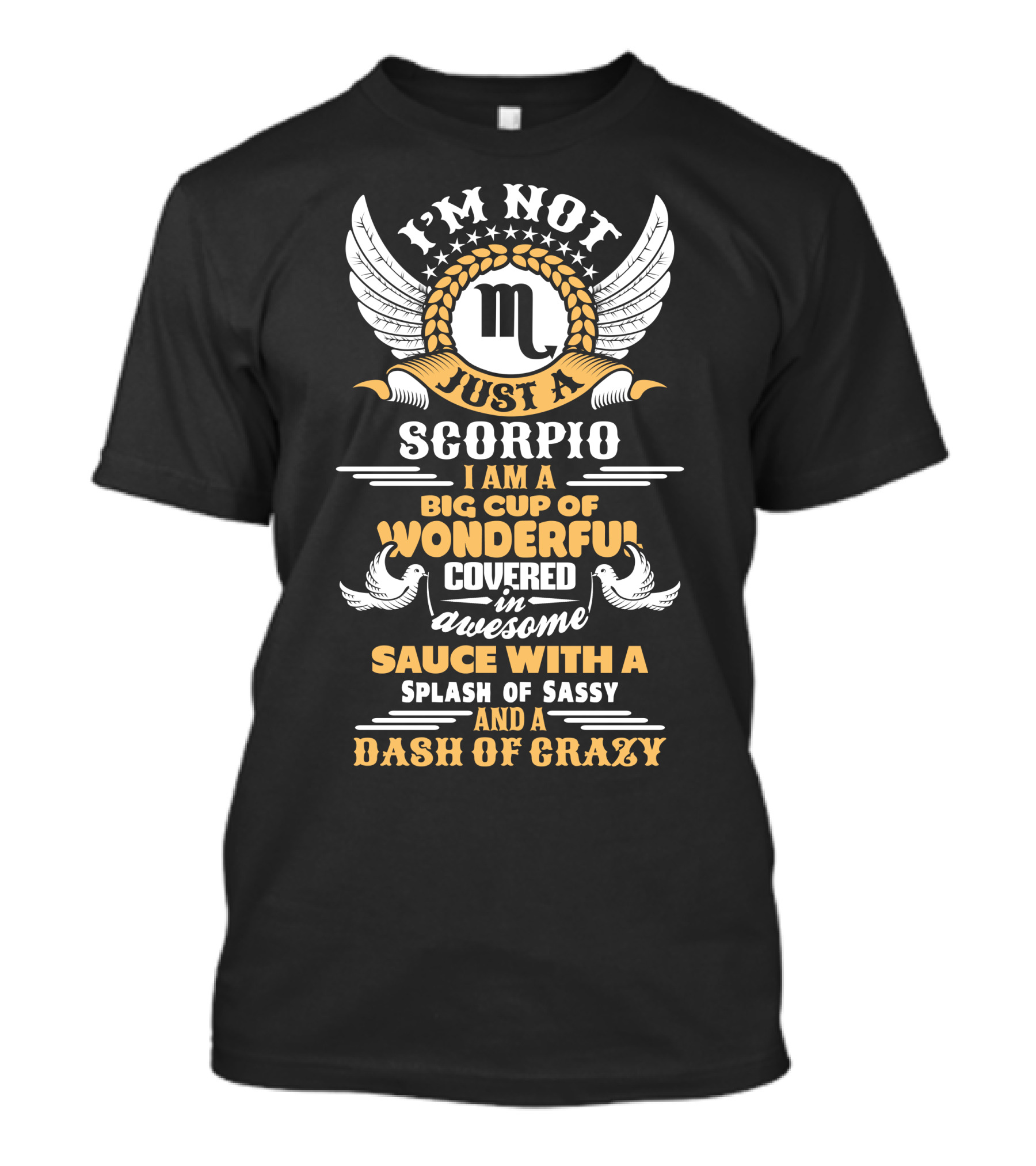 I'm Not Just A Scorpio Big Cup Of Wonderful Covered In Awesome Sauce With A Splash Of Sassy And A Dash Of Crazy T-Shirt