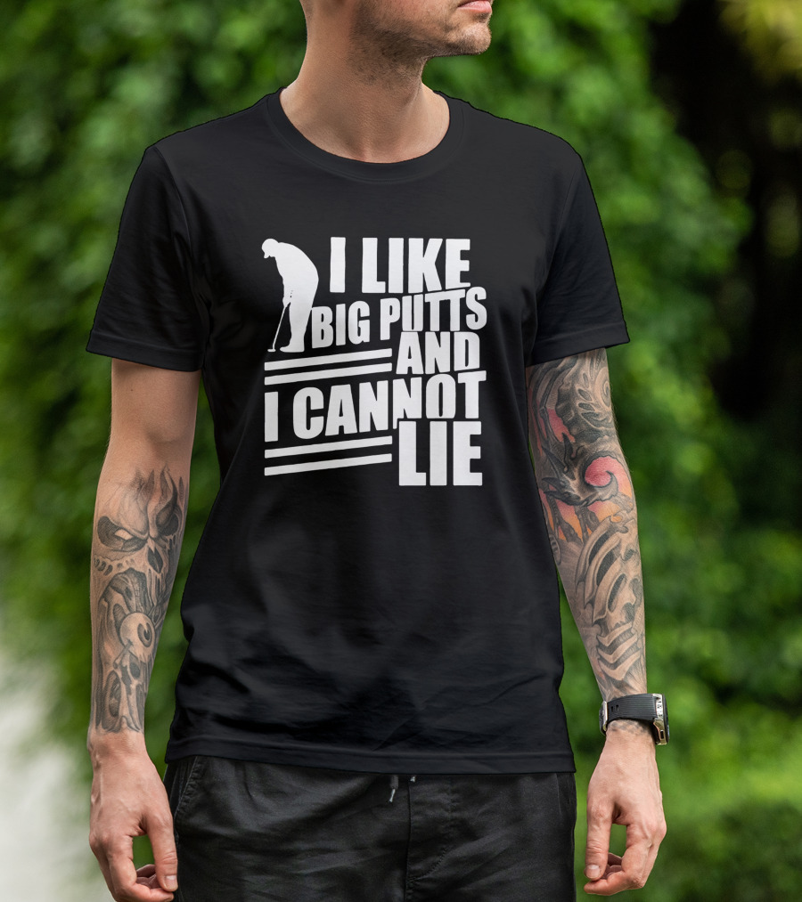I Like Big Putts And I Cannot Lie Golf T-Shirt