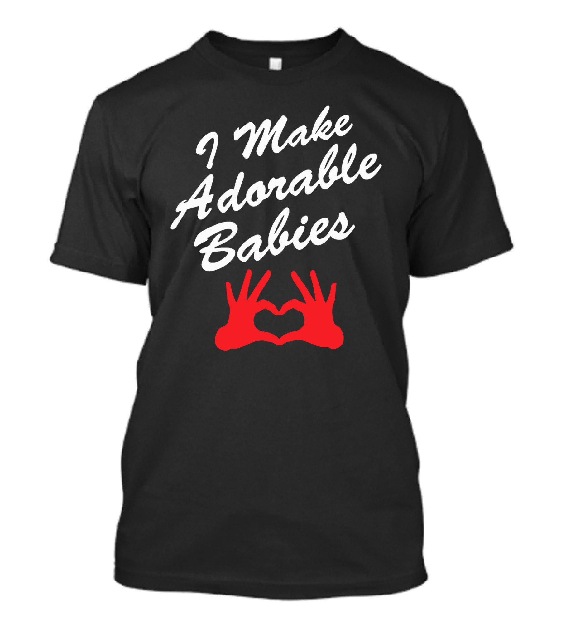I Make Adorable Babies Heart Hands T-Shirt