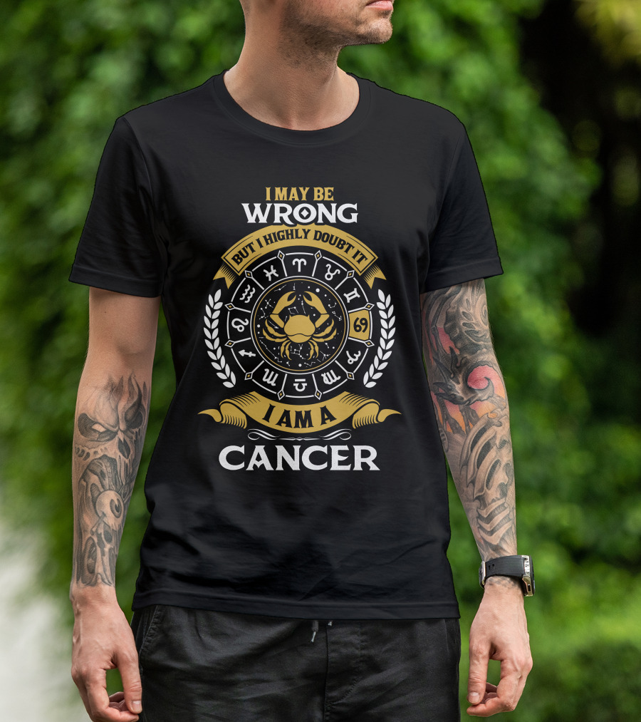 I May Be Wrong But I Highly Doubt It Zodiac Symbols I Am A Cancer T-Shirt