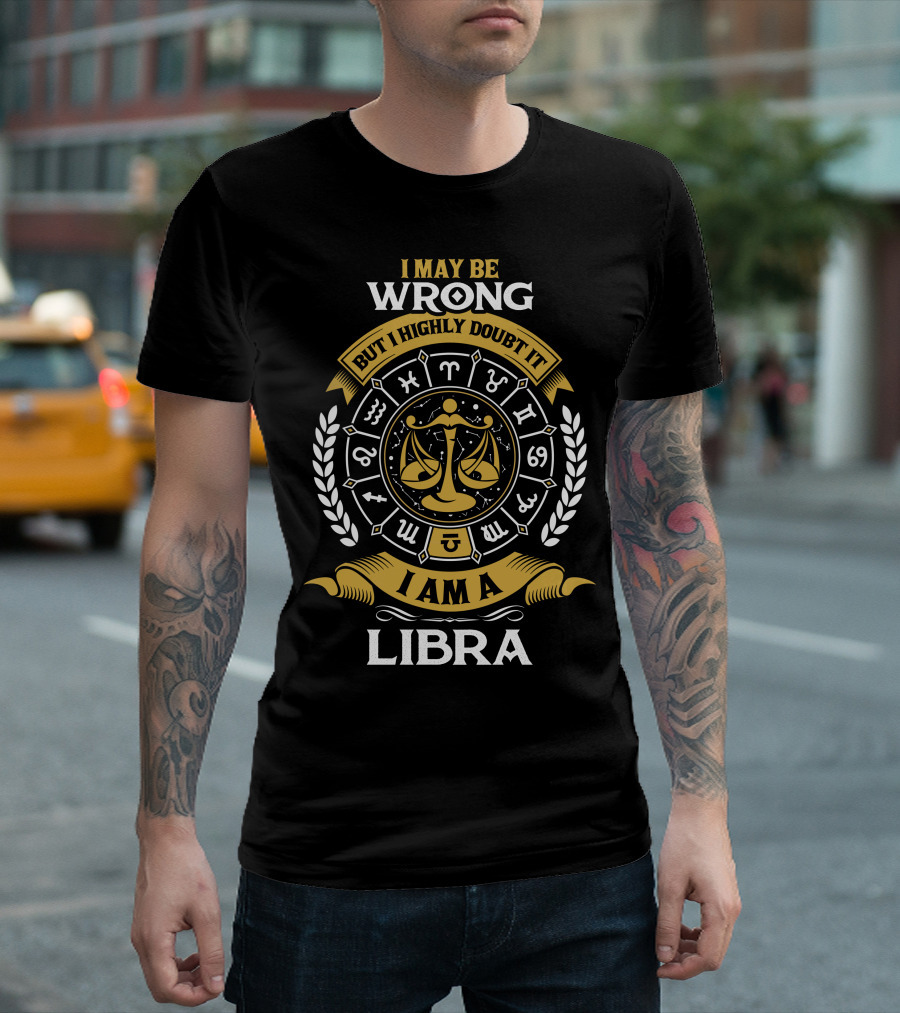 I May Be Wrong But I Highly Doubt It Zodiac Symbols Balance Scales I Am A Libra T-Shirt