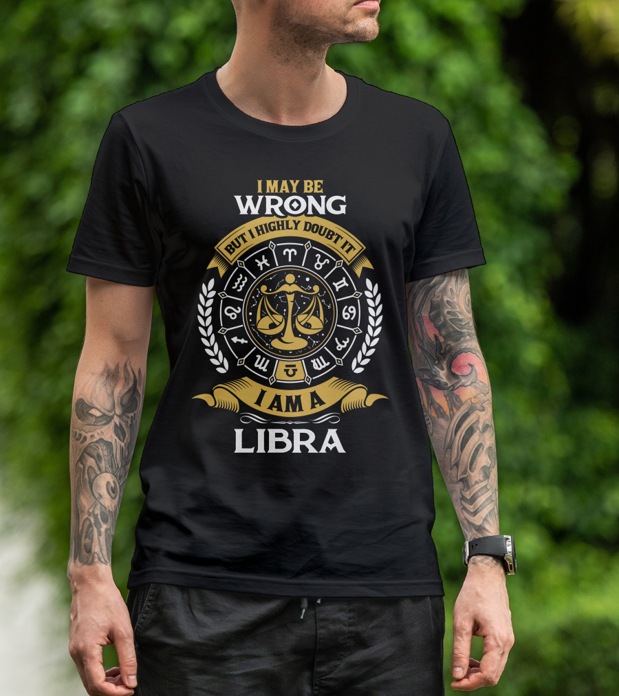 I May Be Wrong But I Highly Doubt It Zodiac Symbols Balance Scales I Am A Libra T-Shirt