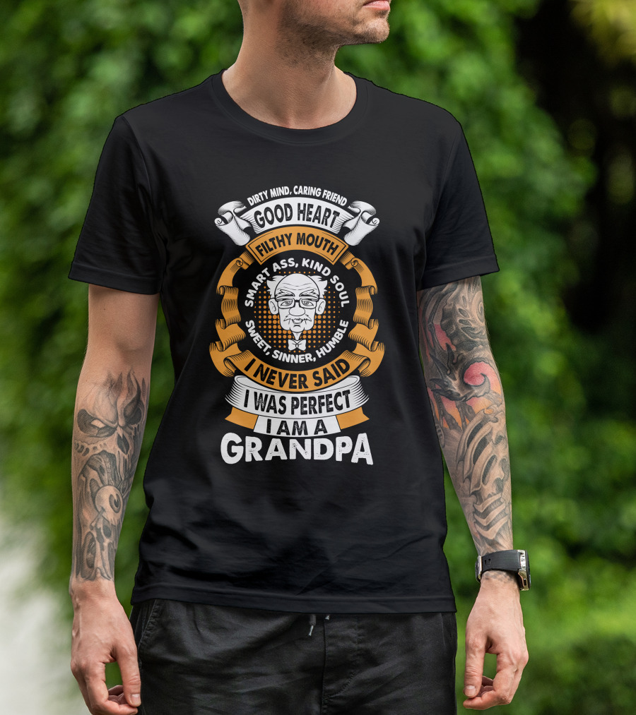 Dirty Mind Caring Friend Good Heart Filthy Mouth I Never Said I Was Perfect I Am A Grandpa T-Shirt